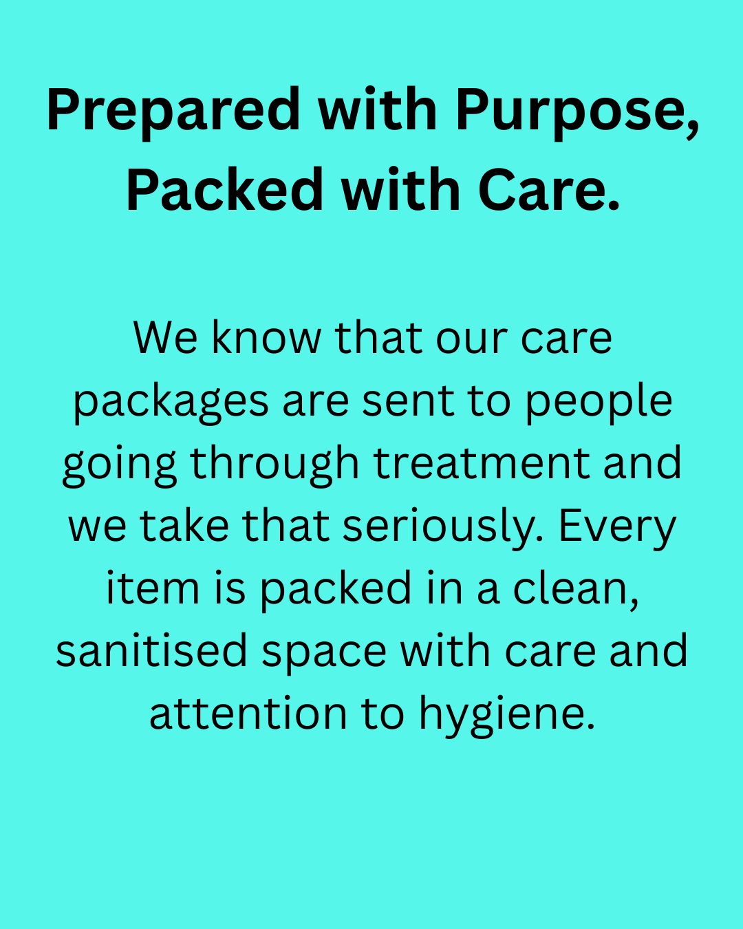 A cyan background with black text reading, 'Prepared with Purpose, Packed with Care.' and a paragraph below about care packages being sent to people going through treatment, emphasizing clean, sanitized packaging.